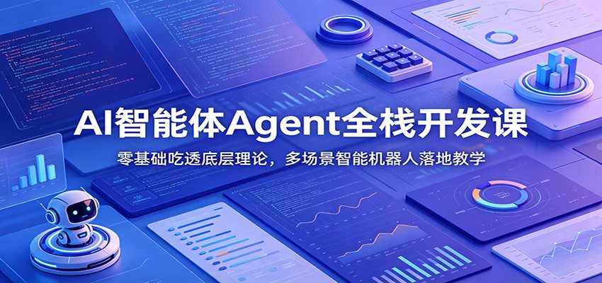 AI智能体Agent全栈开发课：零基础吃透底层理论，多场景智能机器人落地教学-齐力副业
