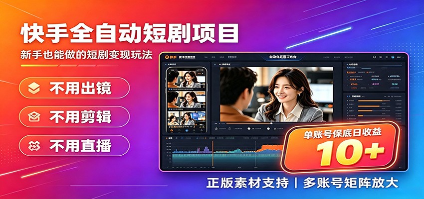 快手短剧AI全自动剪辑推广变现项目,单账号日收益保底10+-齐力副业