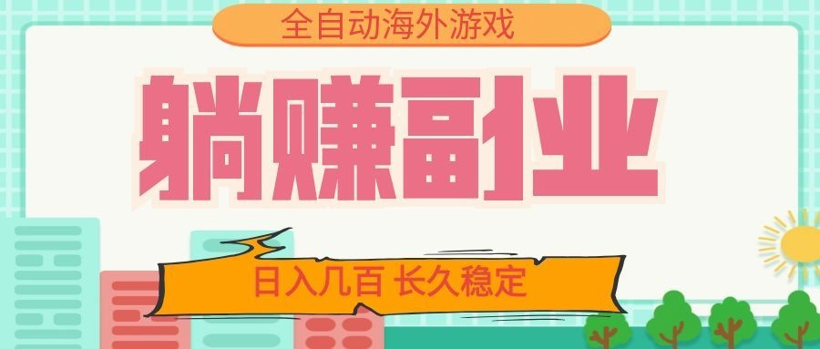 全自动海外游戏躺赚副业：日入几百，长久稳定，小白可操作！-齐力副业