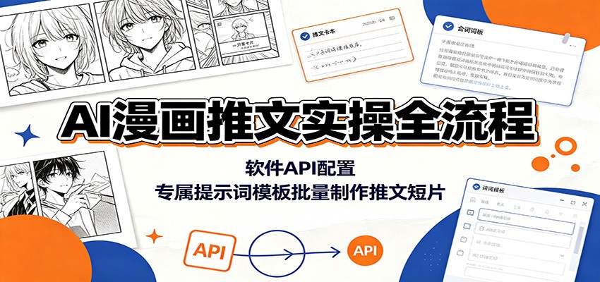 AI漫画推文实操全流程:软件API配置,专属提示词模板批量制作推文短片-齐力副业