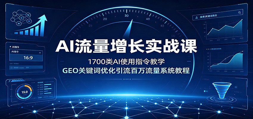AI流量增长实战课:1700类AI使用指令教学,GEO关键词优化引流百万流量系统教程-齐力副业