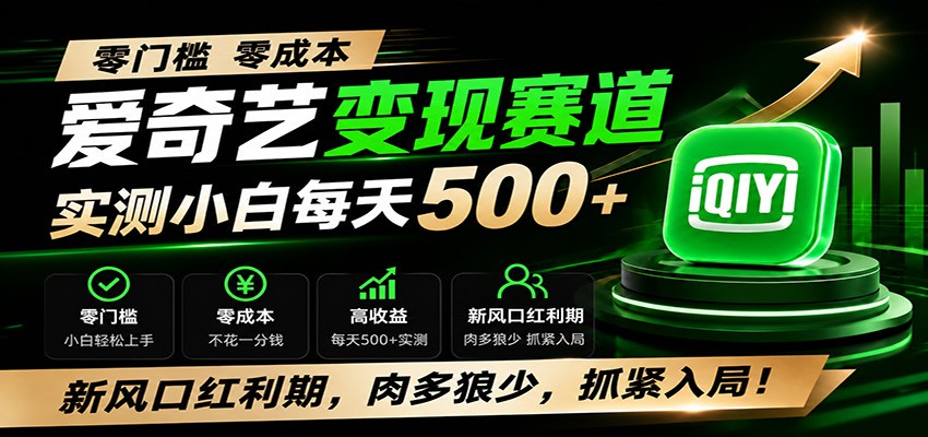 零门槛爱奇艺变现冷门赛道,实测小白每天500+,新风口红利期,肉多狼少,抓紧入局!-齐力副业