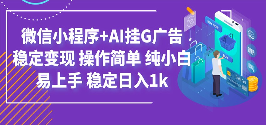 最新微信小程序+AI挂G广告,稳定变现,操作简单,纯小白易上手,稳定日入1k-齐力副业