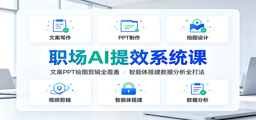 职场AI提效系统课:文案PPT绘图剪辑全覆盖,智能体搭建数据分析全打法-齐力副业