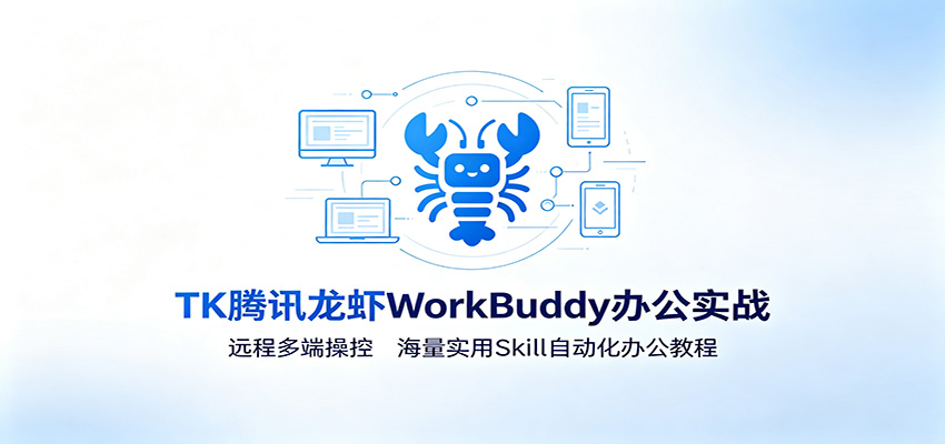 MK腾讯龙虾WorkBuddy办公实战：远程多端操控，海量实用Skill自动化办公教程-齐力副业