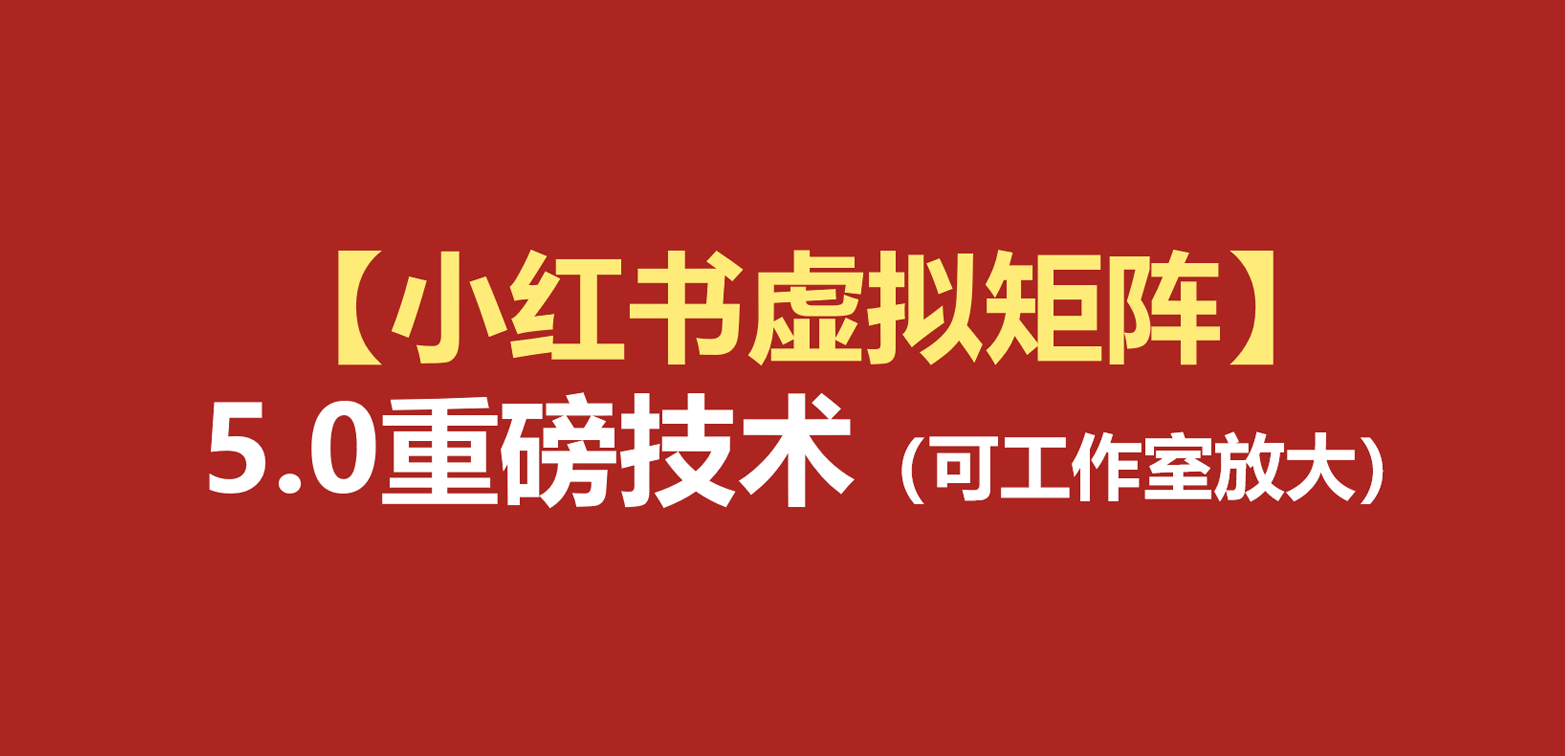 小红书虚拟矩阵5.0：AI原创虚拟品+4带1自动化AI发笔记+测款怼款双模式（可工作室放大-齐力副业