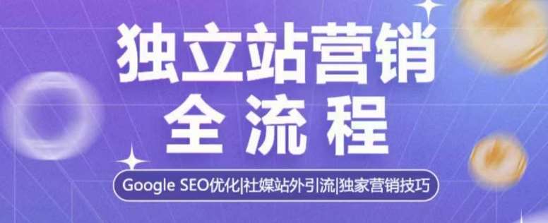 独立站营销全流程，Google SEO优化，社媒站外引流，独家营销技巧-齐力副业