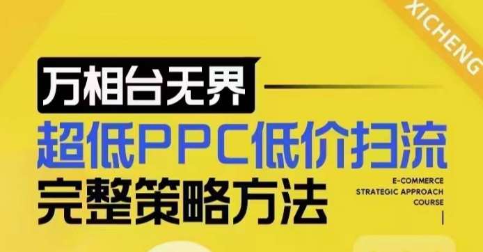 超低PPC低价扫流完整策略方法，最新低价扫流底层逻辑，万相台无界低价扫流实战流程方法-齐力副业