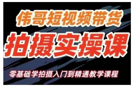 短视频带货拍摄实操课，零基础学拍摄入门到精通教学-齐力副业