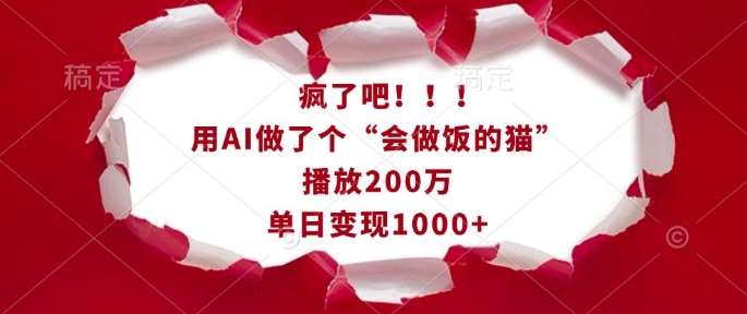 疯了吧！用AI做了个“会做饭的猫”，播放200万，单日变现1k-齐力副业