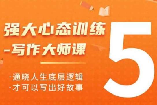 强大心态训练——写作大师课，通晓人生底层逻辑，才可以写出好故事-齐力副业