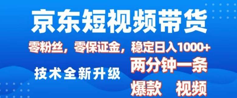 京东短视频带货，2025火爆项目，0粉丝，0保证金，操作简单，2分钟一条原创视频，日入1k【揭秘】-齐力副业