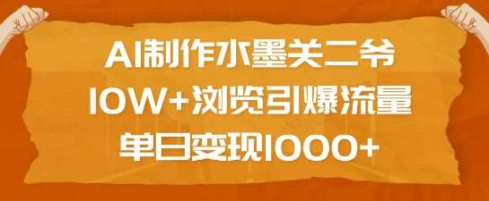 AI制作水墨关二爷，10W+浏览引爆流量，单日变现1k-齐力副业