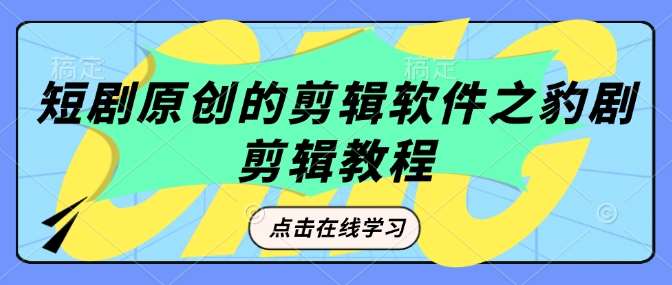 短剧原创的剪辑软件之豹剧剪辑过原创教程-齐力副业