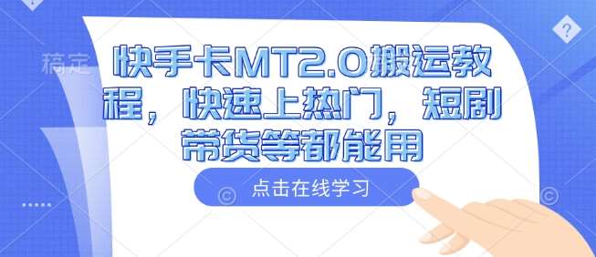 快手卡MT2.0搬运教程，快速上热门，短剧带货等都能用-齐力副业