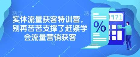 实体流量获客特训营，​别再苦苦支撑了赶紧学会流量营销获客-齐力副业