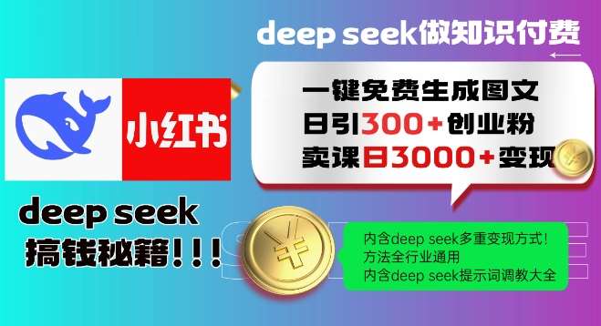 Deepseek一键免费生成小红书图文日引300+创业粉，日变现多张教程，方法全行业通用！-齐力副业