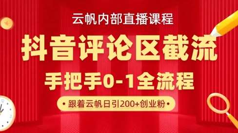 云帆内部直播课·抖音评论区截流流术，精准私信粉丝，单号日引流300+精准创业粉-齐力副业