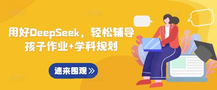 用好DeepSeek，轻松辅导孩子作业+学科规划-齐力副业