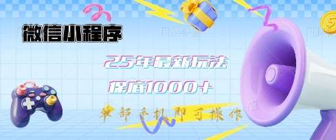 微信小程序25年最新教学保底日入1k+，最新玩法，单部手机即可操作，做就有收益【揭秘】-齐力副业