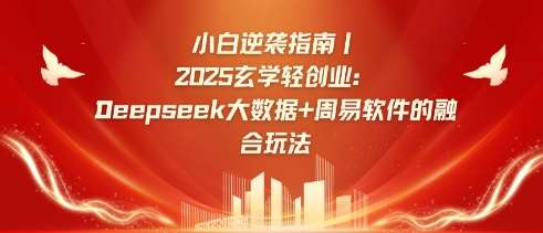 小白逆袭指南，2025玄学轻创业：Deepseek大数据+周易算法的融合玩法-齐力副业