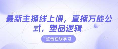 最新主播线上课，直播万能公式，塑品逻辑-齐力副业