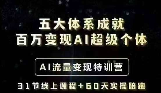 五大体系成就百万变现AI超级个体- AI流量变现特训营，一步一步教你一个人怎么年入百W-齐力副业