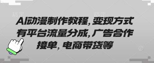 AI动漫制作教程，变现方式有平台流量分成，广告合作接单，电商带货等-齐力副业