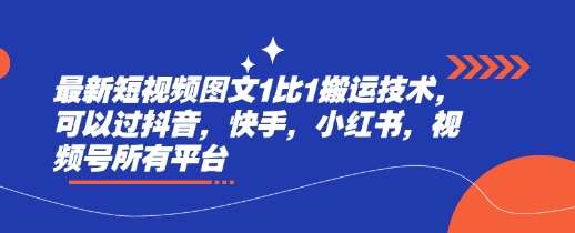 最新短视频图文1比1搬运技术，可以过抖音，快手，小红书，视频号所有平台-齐力副业