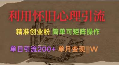 利用怀旧心理，引流创业粉，简单可矩阵操作，单日引流200+，月变现过W-齐力副业