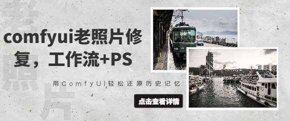 comfyui老照片修复，工作流+PS，用ComfyUI轻松还原历史记忆-齐力副业