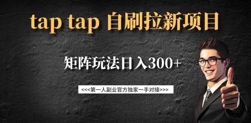 taptap拉新自刷项目，一个新用户14元，矩阵玩法日入300+-齐力副业