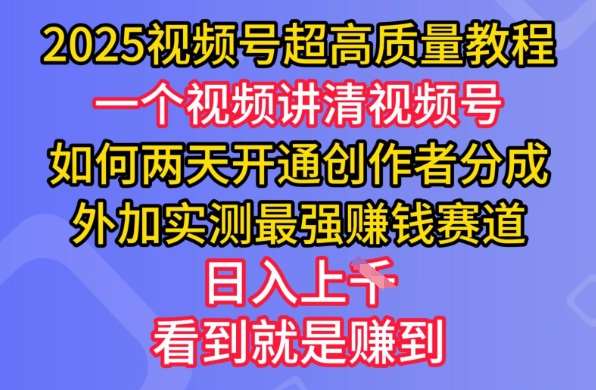2025视频号超高质量教程，两天开通创作者分成，外加实测最强挣钱赛道，日入多张-齐力副业