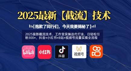 2025最新截流技术，工作室实操迭代打法，日轻松引粉300+，抖音+小红书+B站+视频号流量实操全流程-齐力副业