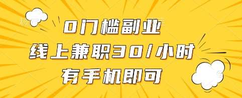 0门槛副业，线上兼职30一小时，有手机即可【揭秘】-齐力副业