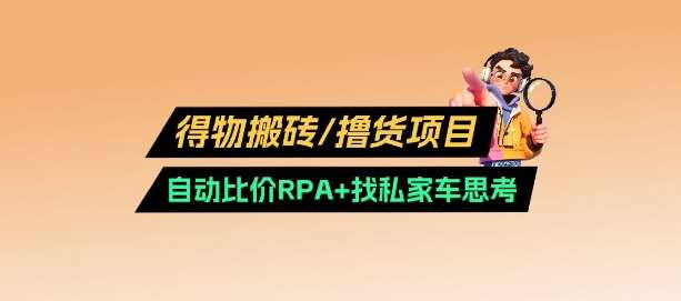 得物搬砖撸货项目_自动比价RPA+找私车思考v2.0-齐力副业