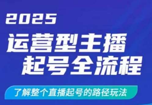 2025运营型主播起号全流程，了解整个直播起号的路径玩法（全程一个半小时，干货满满）-齐力副业