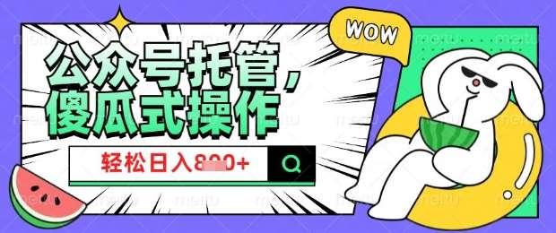 2025微信公众号托管计划，小白宝妈轻松日入8张【揭秘】-齐力副业