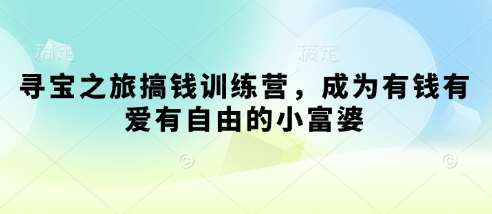 寻宝之旅搞钱训练营，成为有钱有爱有自由的小富婆-齐力副业