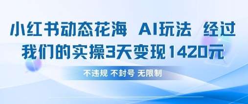 小红书动态花海AI玩法，我们实操3天变现1420-齐力副业