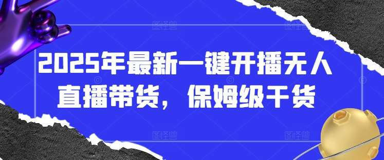 2025年最新一键开播无人直播带货，保姆级干货-齐力副业