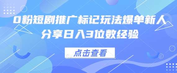 0粉短剧推广标记玩法爆单新人分享日入3位数经验插图 0粉短剧推广标记玩法爆单新人分享日入3位数经验插图