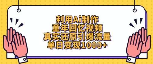 利用Ai制作童年回忆视频，真实还原引爆流量，单日变现数张-齐力副业