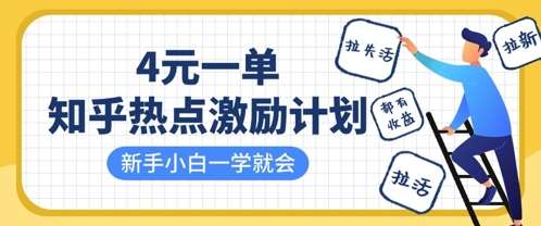 知乎热点激励计划，4元一单，拉新，拉失活，拉活，统统有收益，小白一学就会-齐力副业
