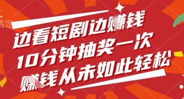 边看短剧边挣钱，10分钟抽奖一次，挣钱从未如此轻松【揭秘】-齐力副业