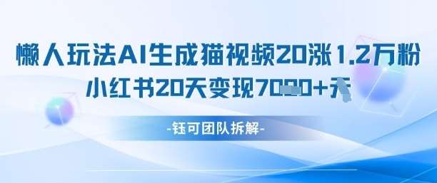 懒人玩法AI生成猫咪图片视频，20涨1.2W万粉，小红书商单20天变现7k-齐力副业