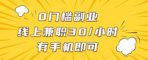 0门槛副业，线上兼职30一小时，有一部手机即可操作【揭秘】-齐力副业
