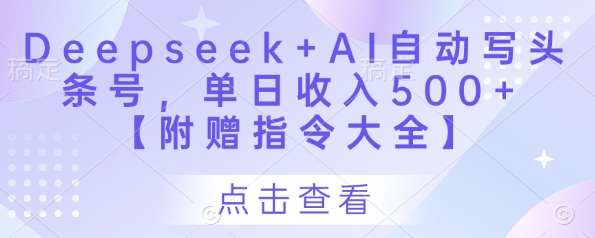 Deepseek+AI自动写头条号，单日收入500+ 【附赠指令大全】-齐力副业