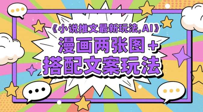 小说推文最新玩法，AI漫画两张图+搭配文案玩法-齐力副业
