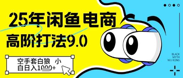 25年闲鱼电商高阶打法9.0，空手套白狼，小白日入几张-齐力副业
